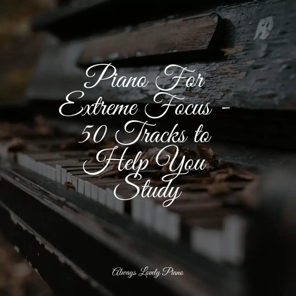 Piano For Extreme Focus - 50 Tracks to Help You Study
