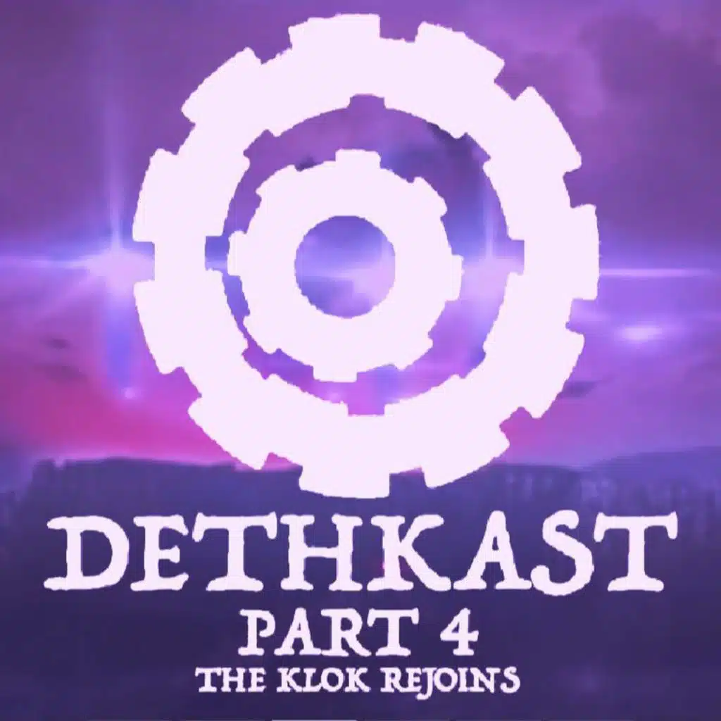 DETHKAST pt 4: The Klok Rejoins