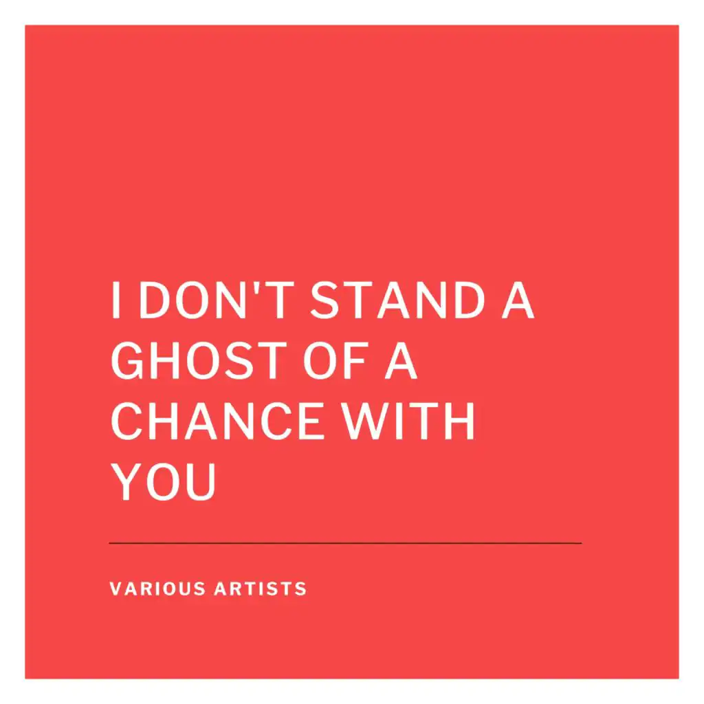 I Don't Stand a Ghost of a Chance With You