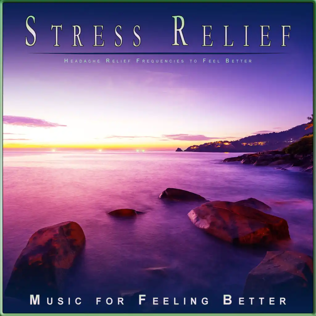 Stress Relief Experience, Music for Feeling Better & Migraine Relief Therapy