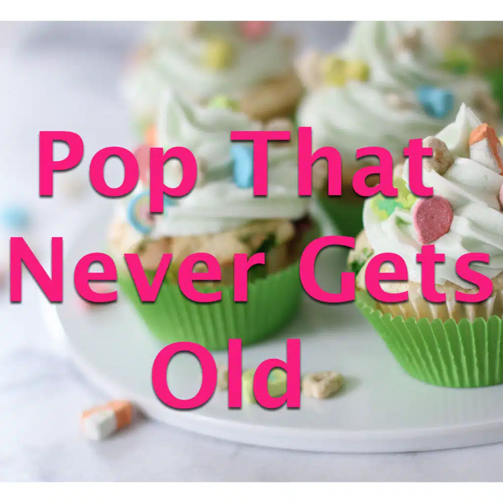 Pop That Never Gets Old