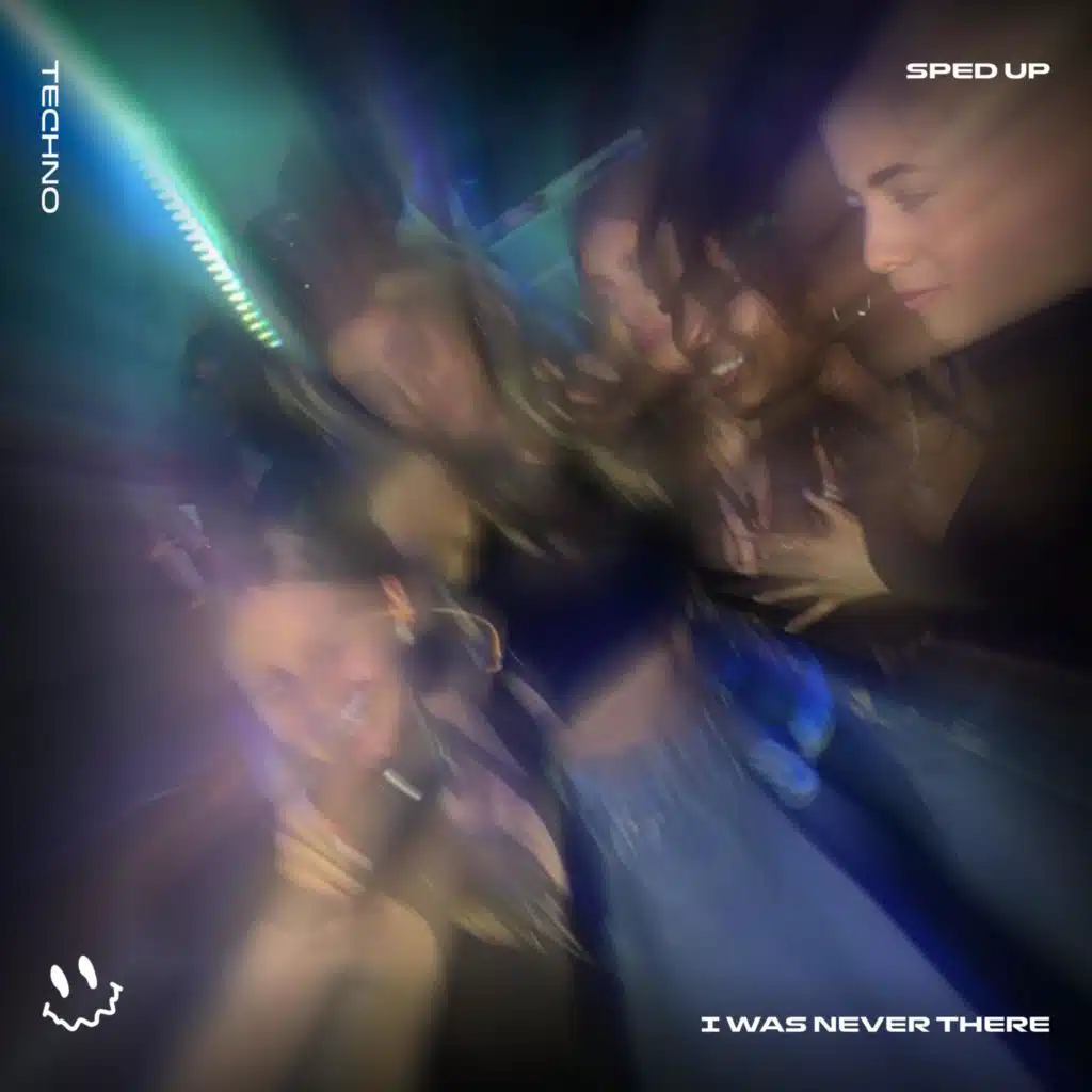 I WAS NEVER THERE (TECHNO SPED UP)