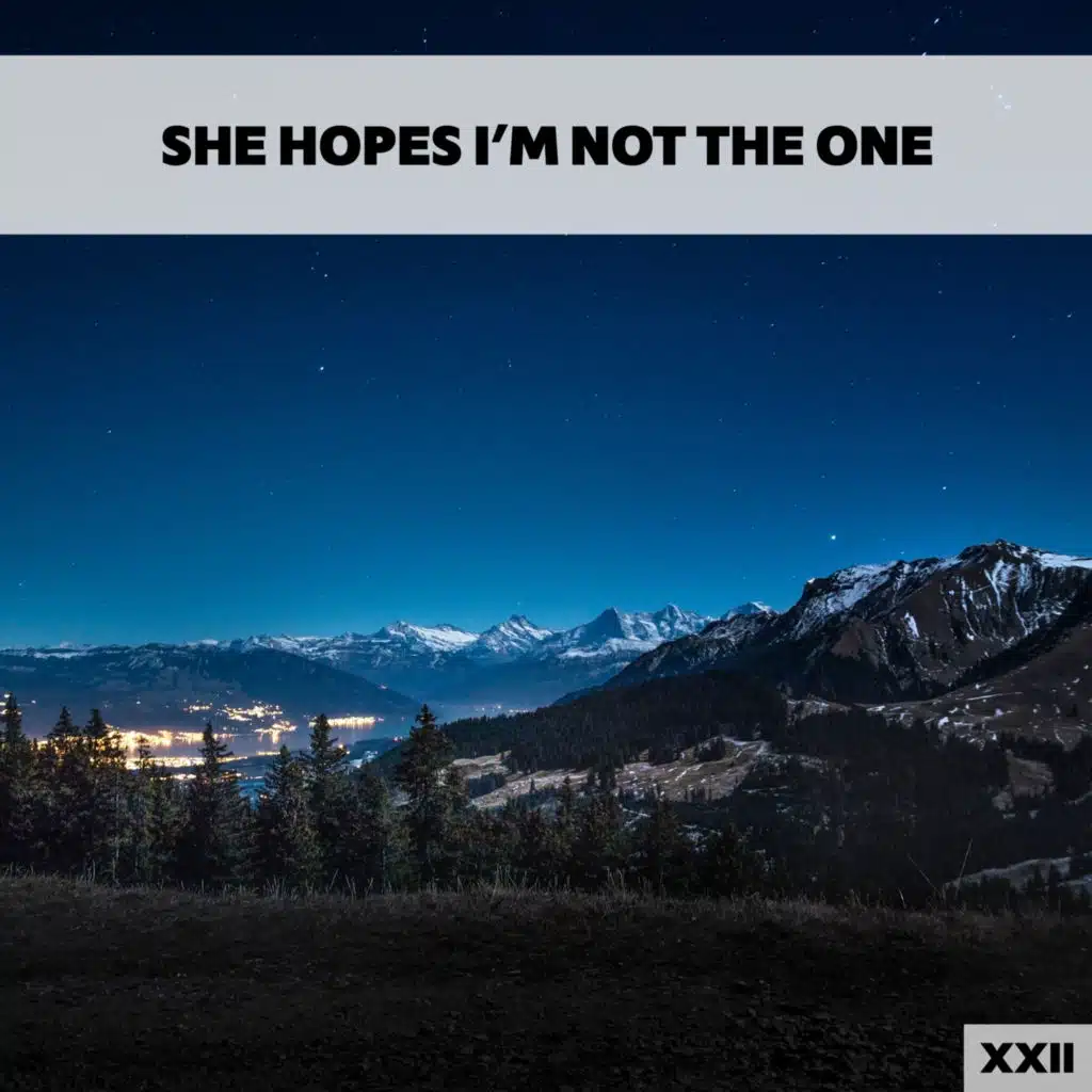 She Hopes I'm Not The One XXII