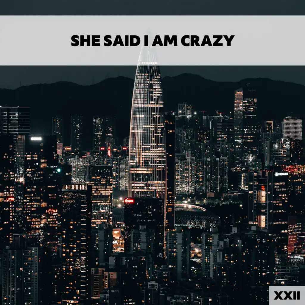 She Said I Am Crazy XXII