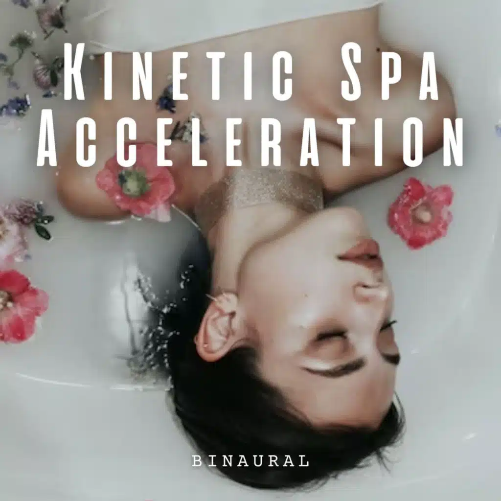 Binaural: Kinetic Spa Acceleration