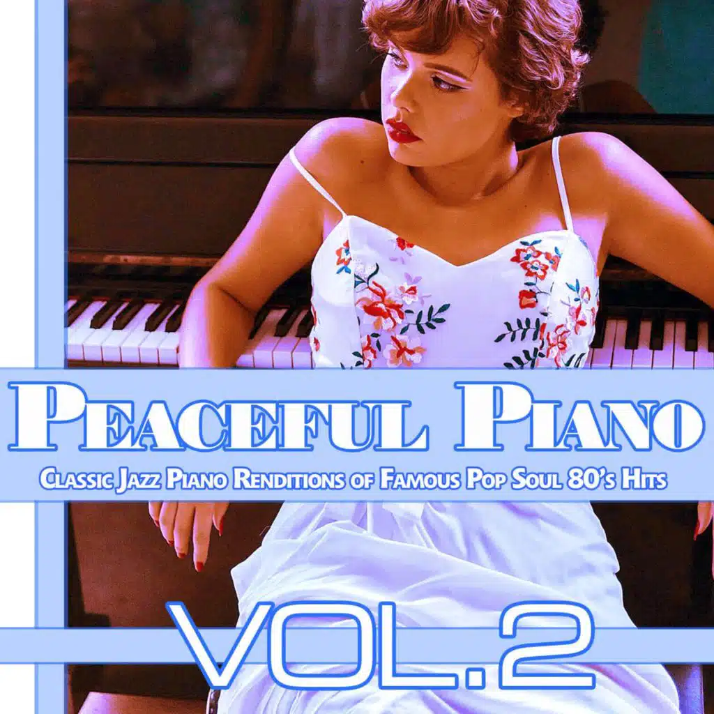 Peaceful Piano: Classic Jazz Piano Renditions of Famous Pop Soul 80’s Hits, Vol. 2