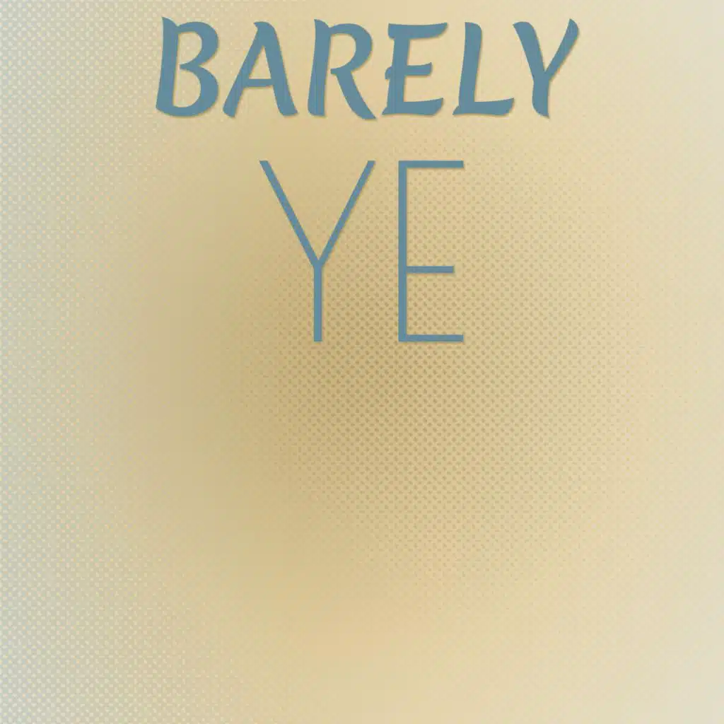Barely Ye