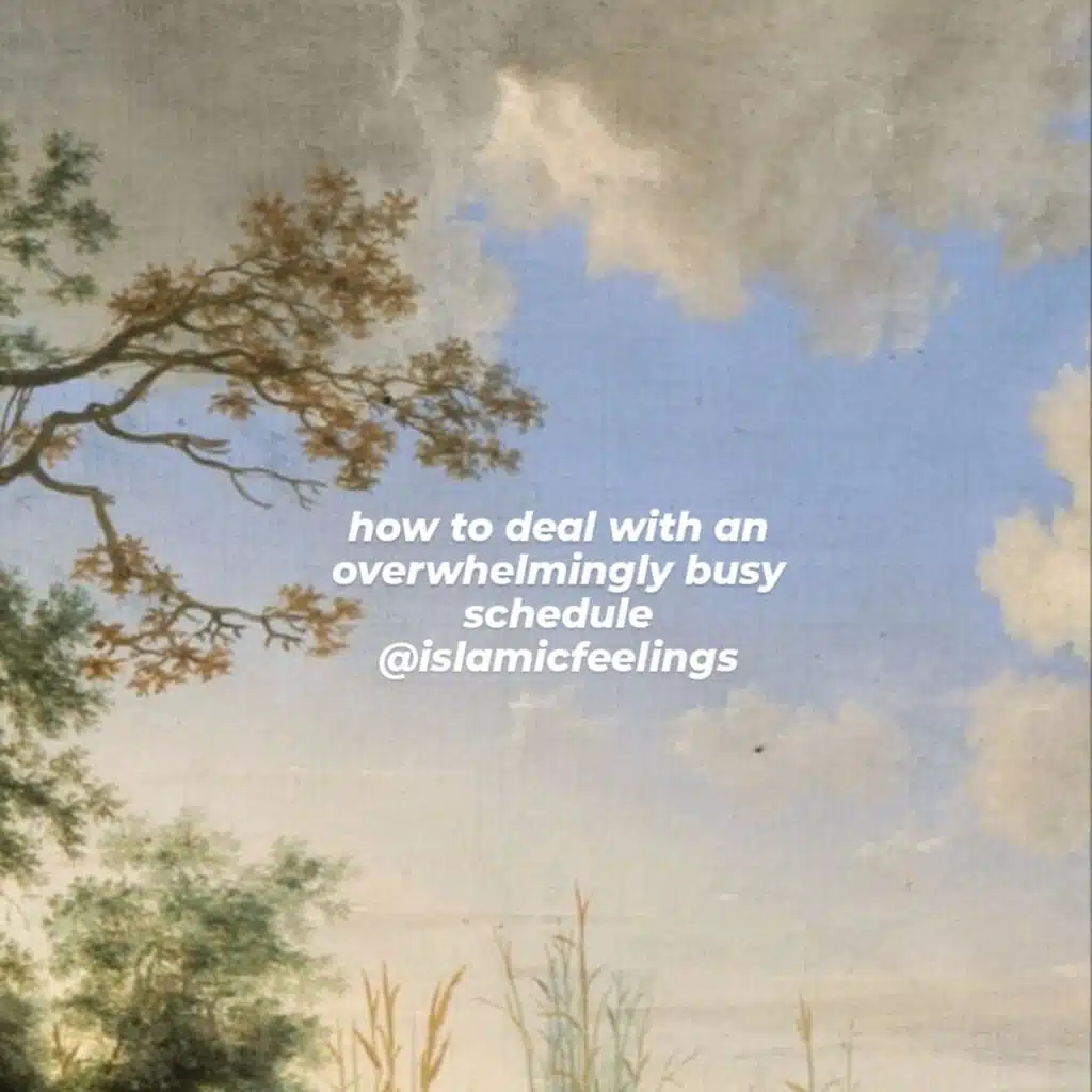 how to deal with an overwhelmingly busy schedule | islamic feelings