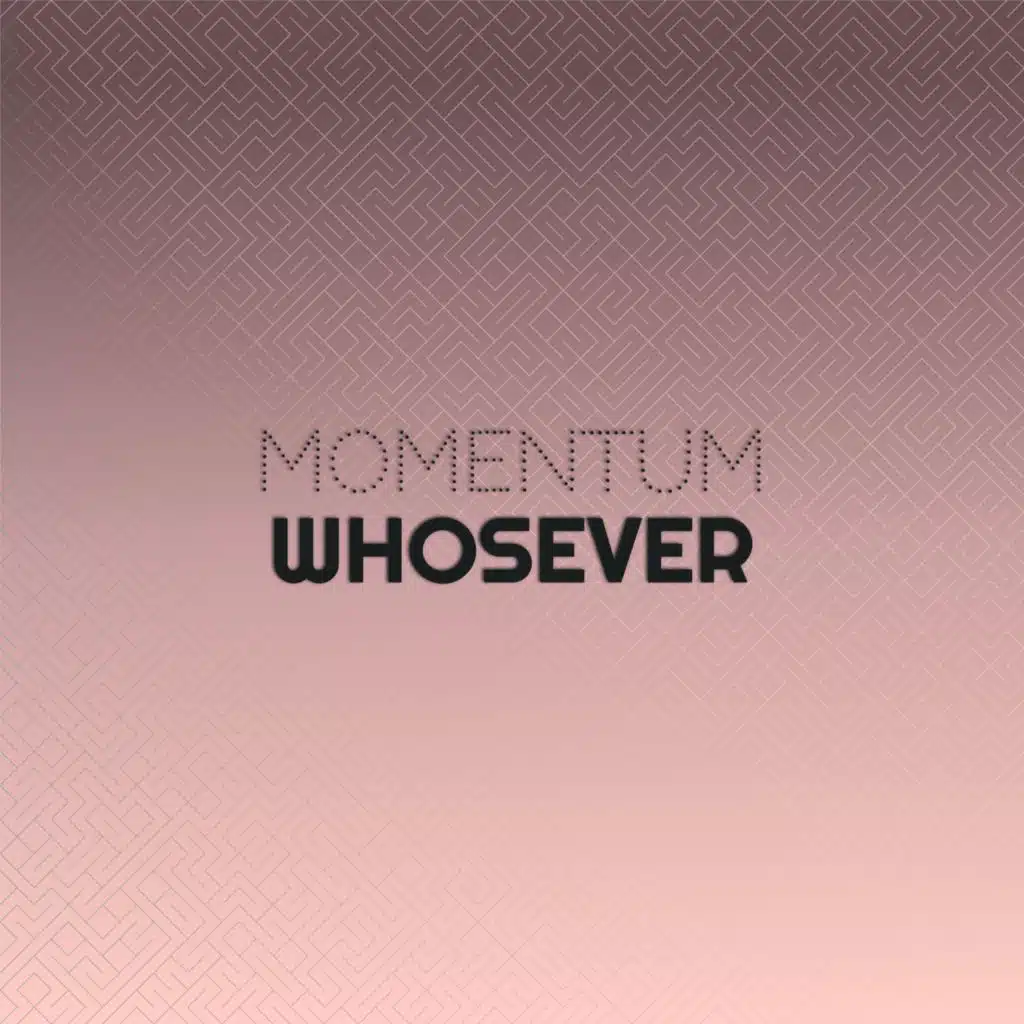 Momentum Whosever