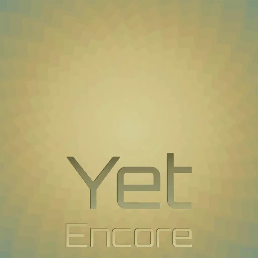 Yet Encore