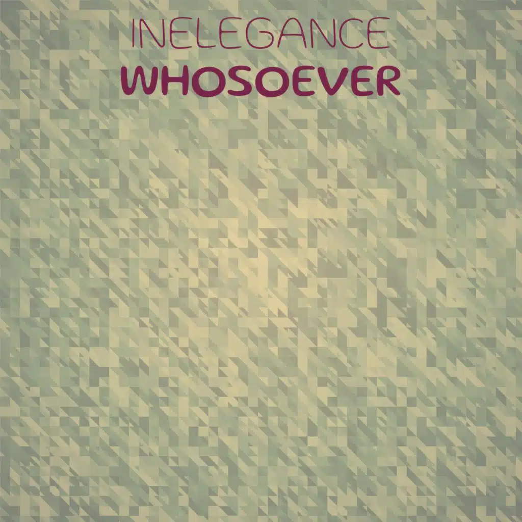 Inelegance Whosoever
