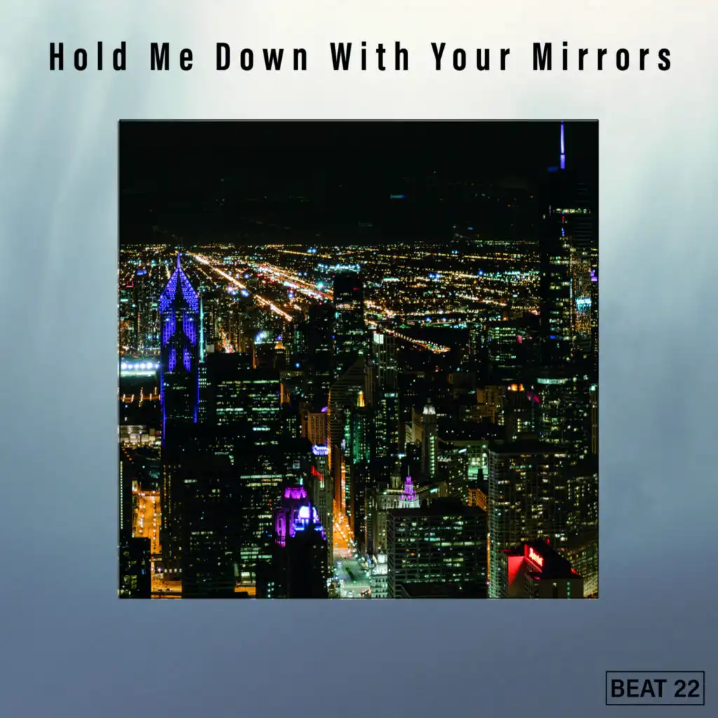 Hold Me Down With Your Mirrors Beat 22