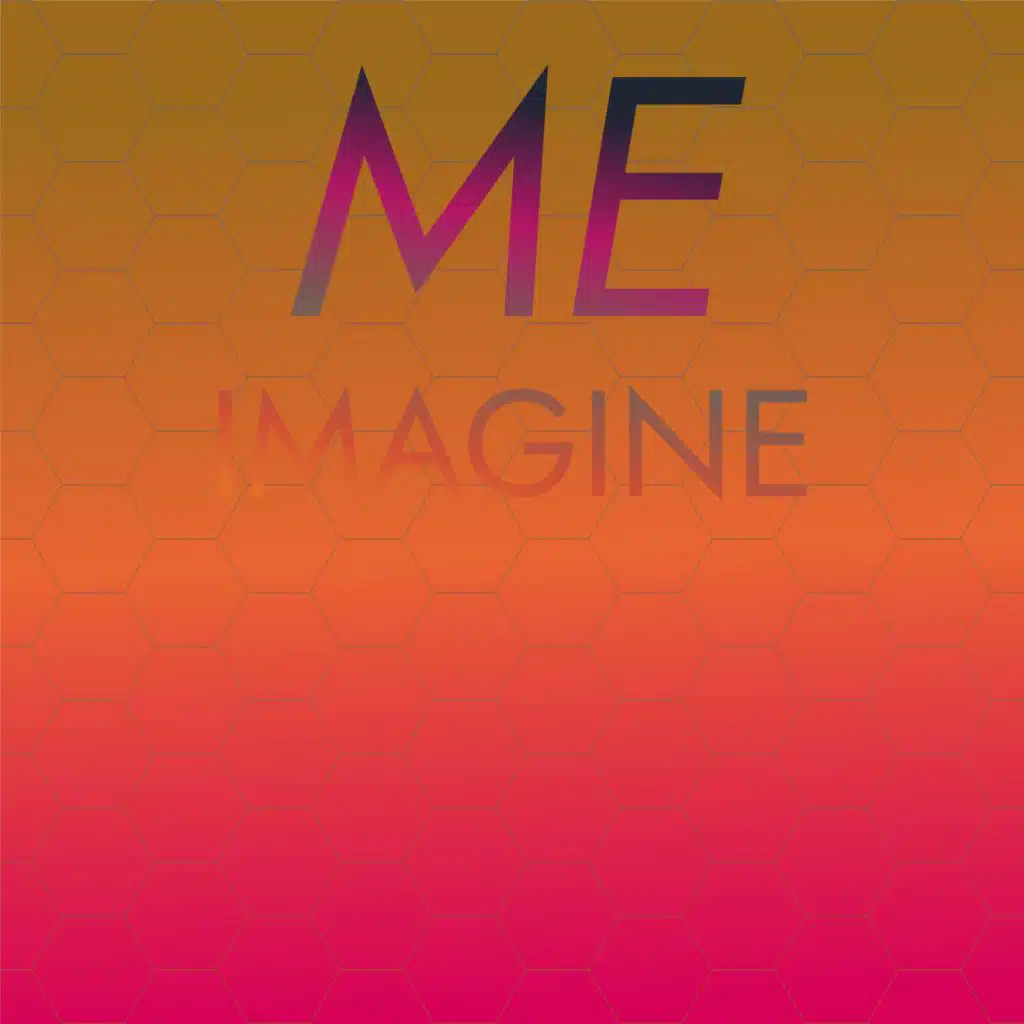 Me Imagine