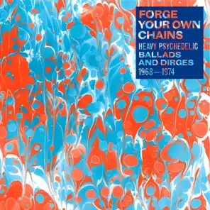 Forge Your Own Chains: Heavy Psychedelic Ballads and Dirges 1968-1974