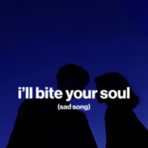 i'll bite your soul (sad song)