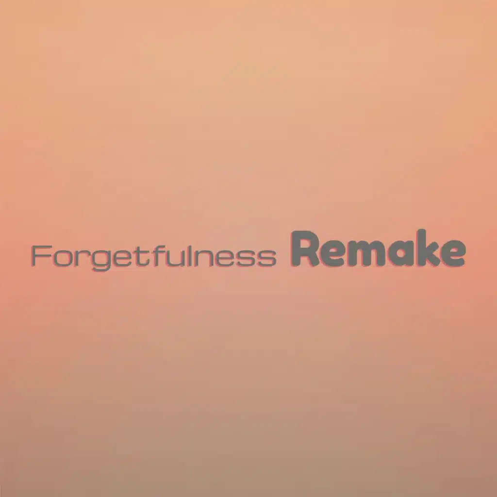 Forgetfulness Remake