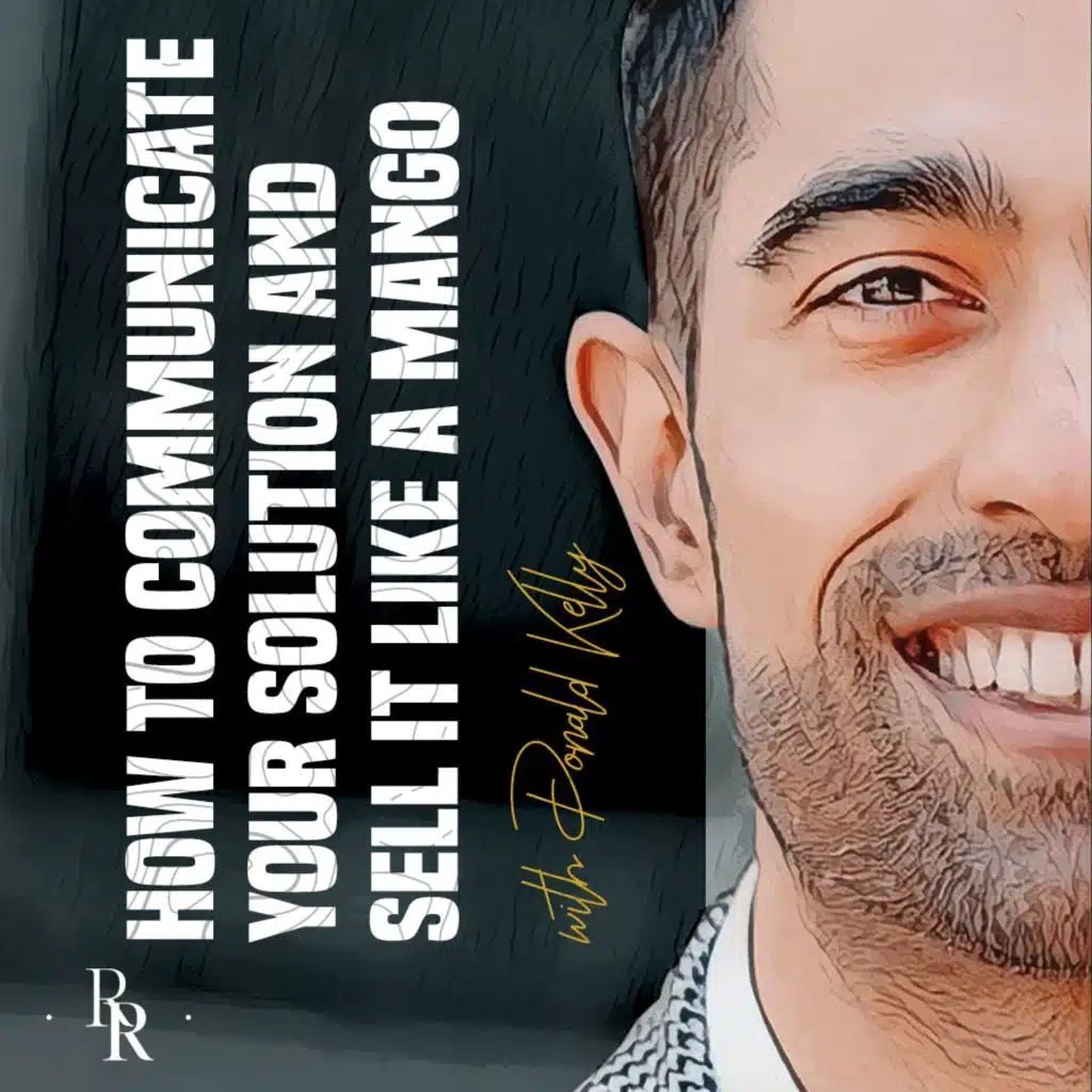 [EP.55] How to Communicate your Solution & Sell it like a Mango with Donald Kelly