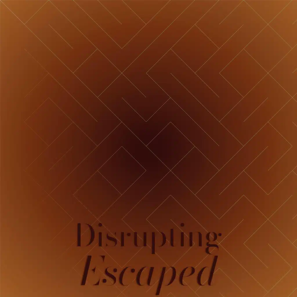 Disrupting Escaped