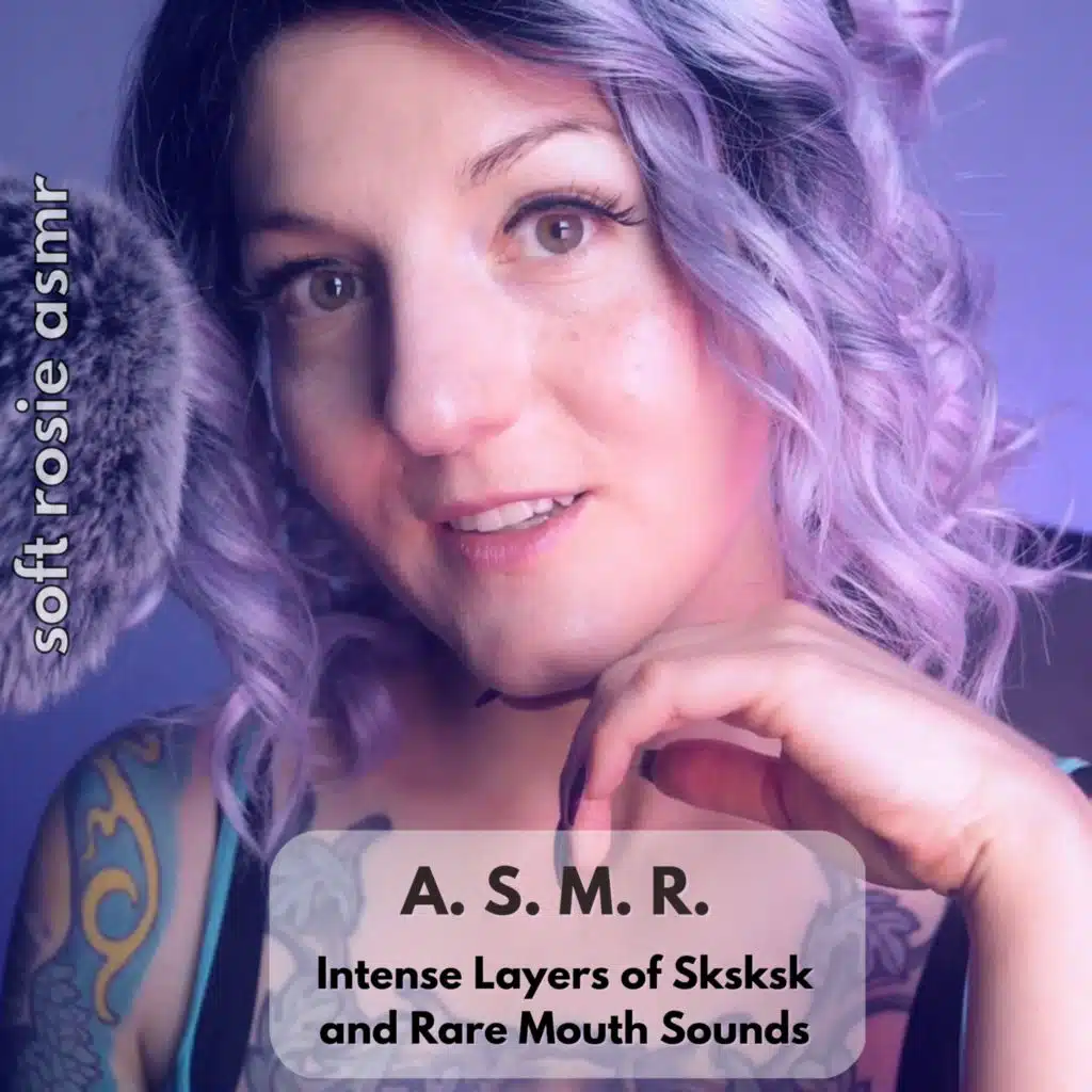 A. S. M. R. Intense Layers of Sksksk and Rare Mouth Sounds