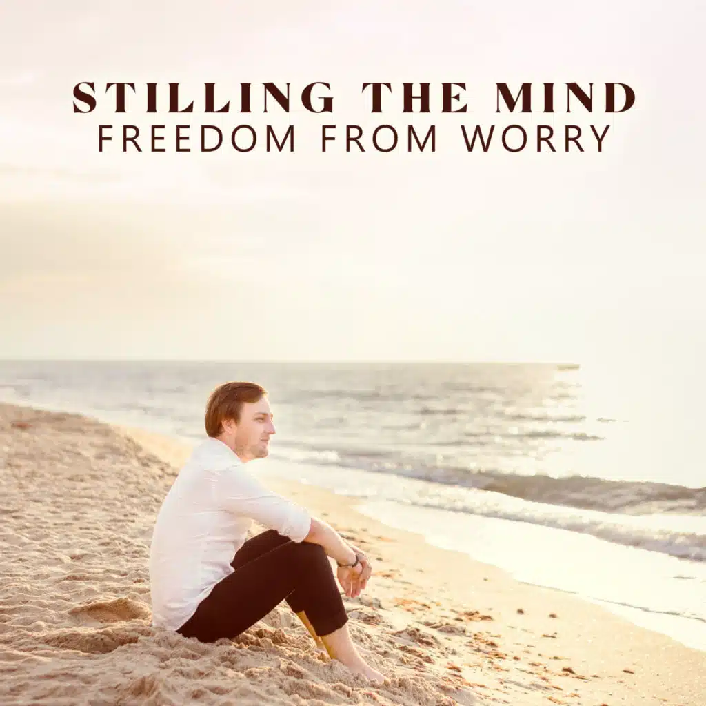 Stilling the Mind: Freedom from Worry