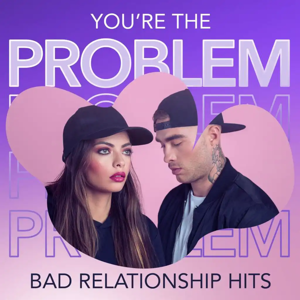 You're The Problem: Bad Relationship Hits