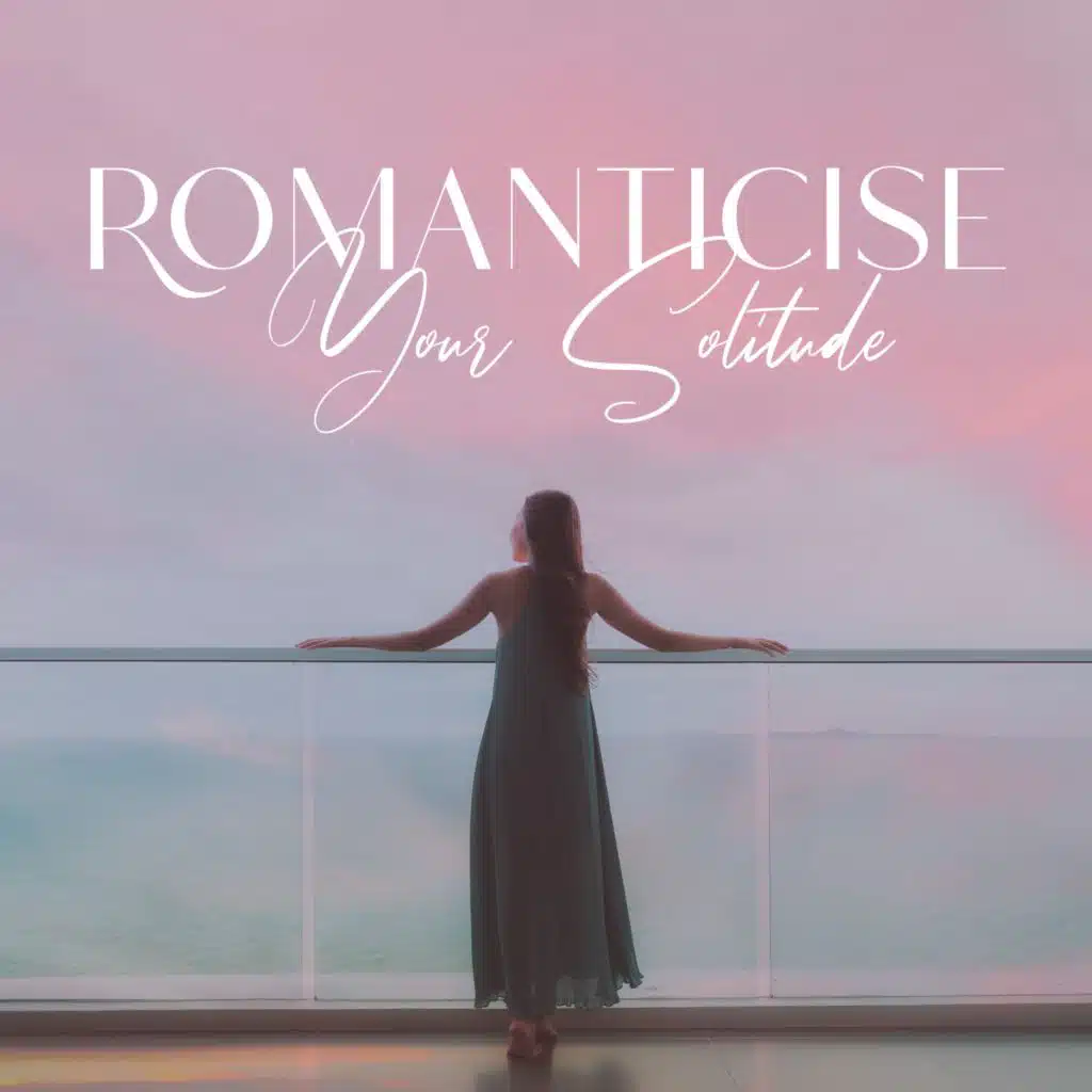 Romanticise Your Solitude (Melancholic Piano Songs to Dream and Reflect, Relief for Sadness)