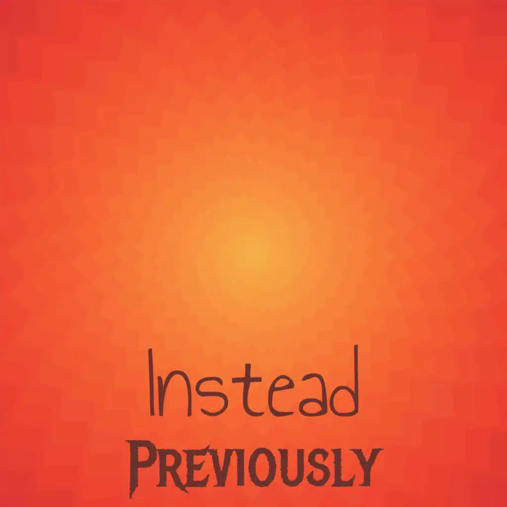 Instead Previously
