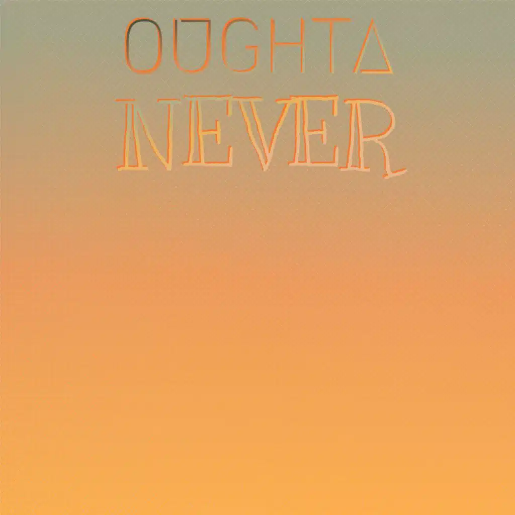 Oughta Never