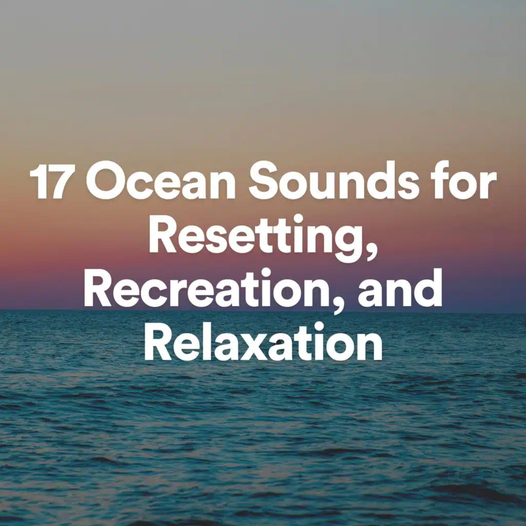 17 Ocean Sounds for Resetting, Recreation, and Relaxation