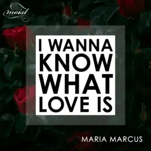 I Wanna Know What Love Is (feat. Maria Marcus)