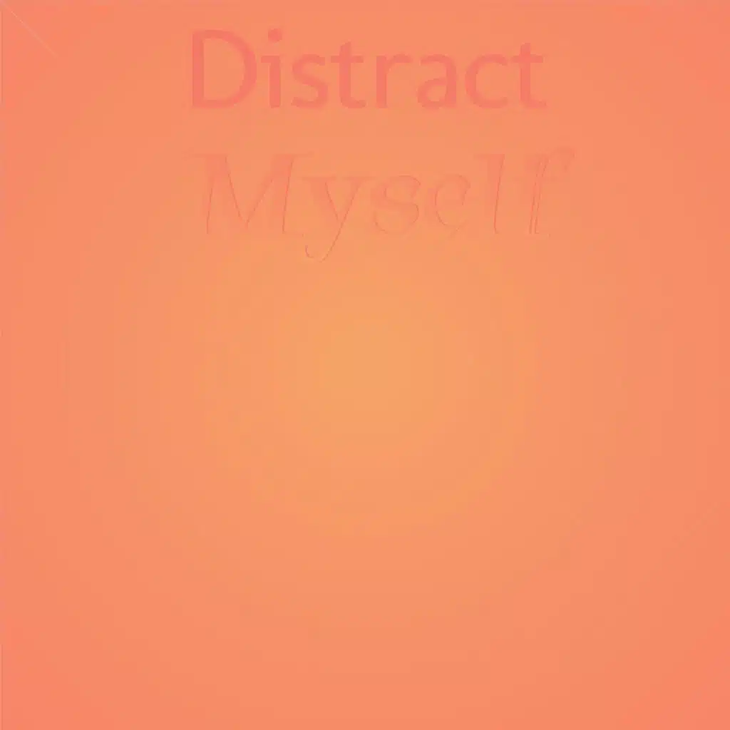 Distract Myself