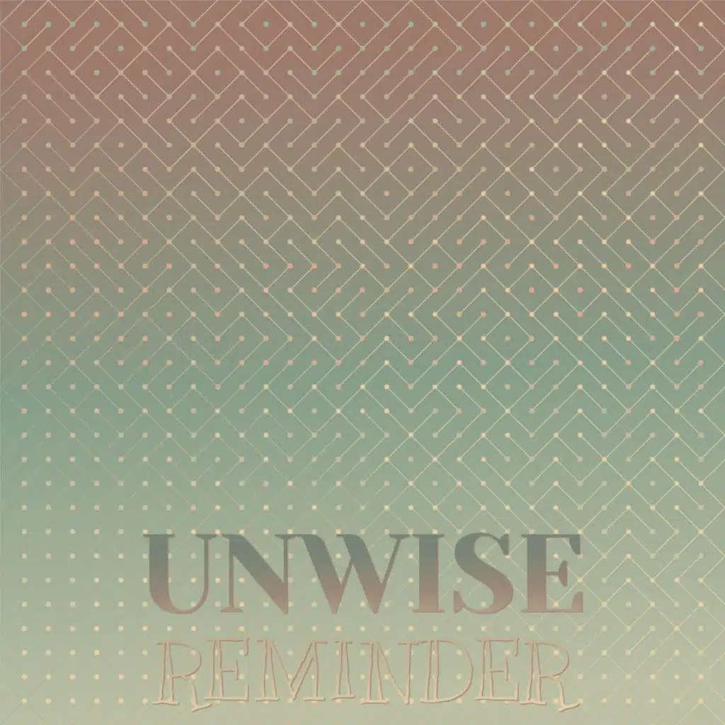 Unwise Reminder