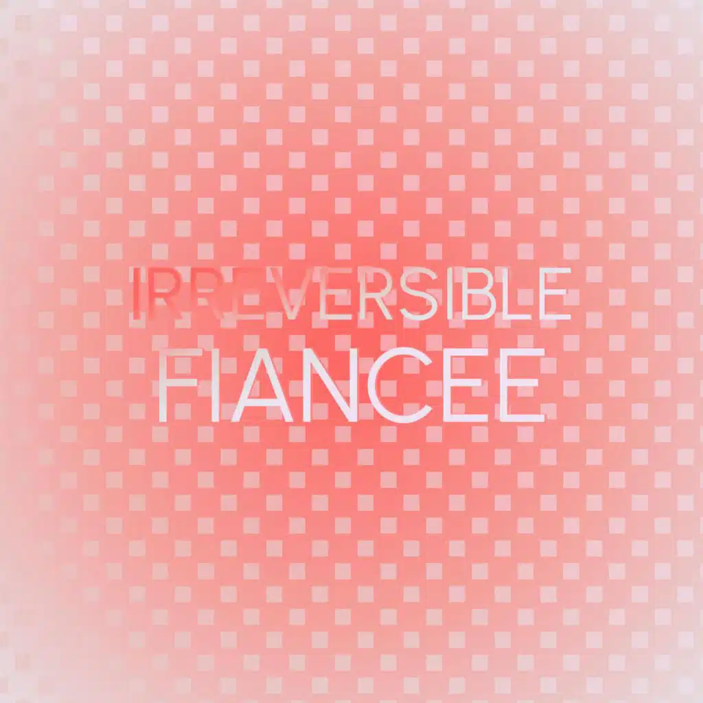 Irreversible Fiancee
