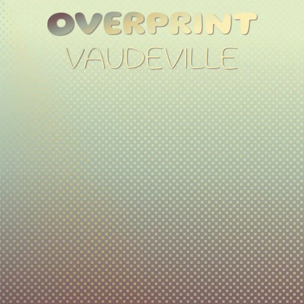 Overprint Vaudeville