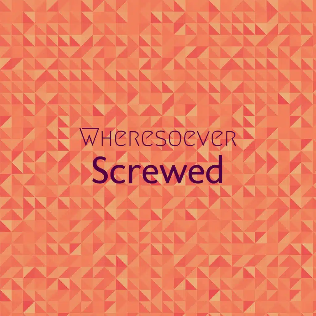 Wheresoever Screwed