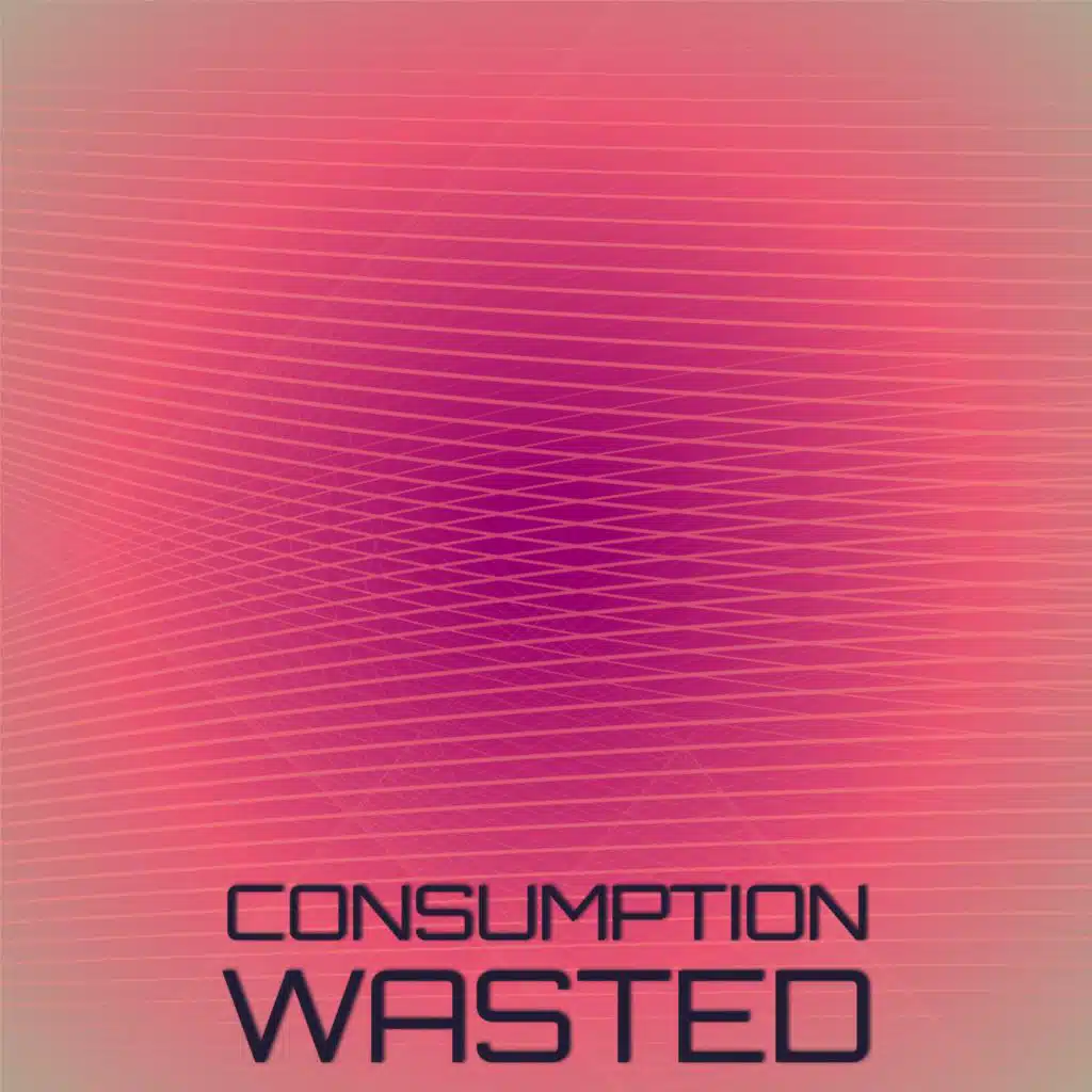 Consumption Wasted