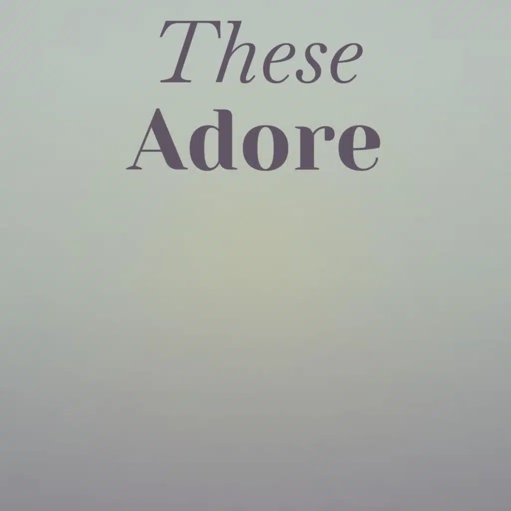 These Adore