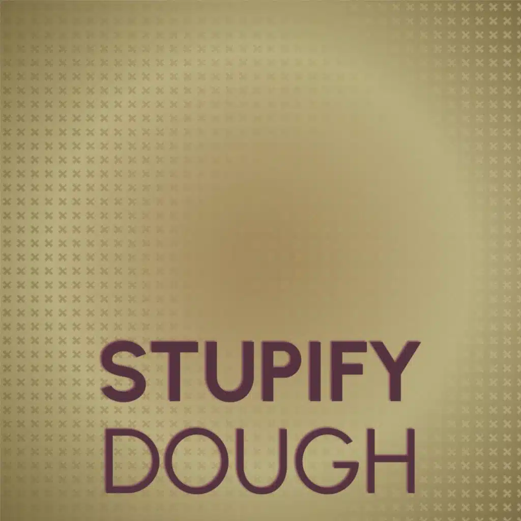 Stupify Dough