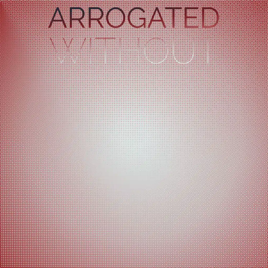 Arrogated Without