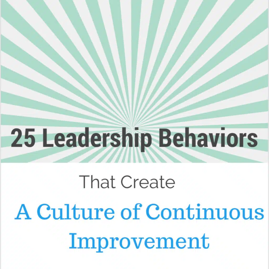 25 Leadership Behaviors
 That Create
A Culture of Continuous Improvement