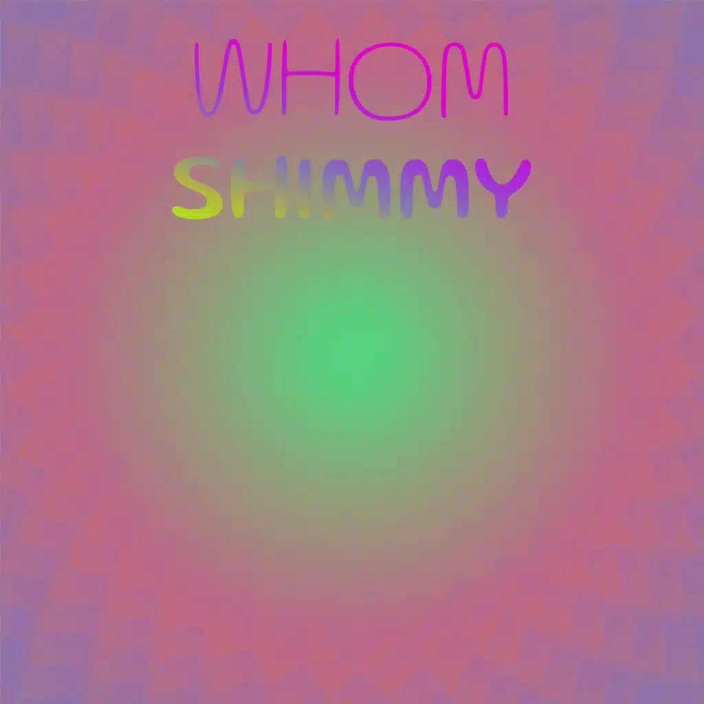 Whom Shimmy