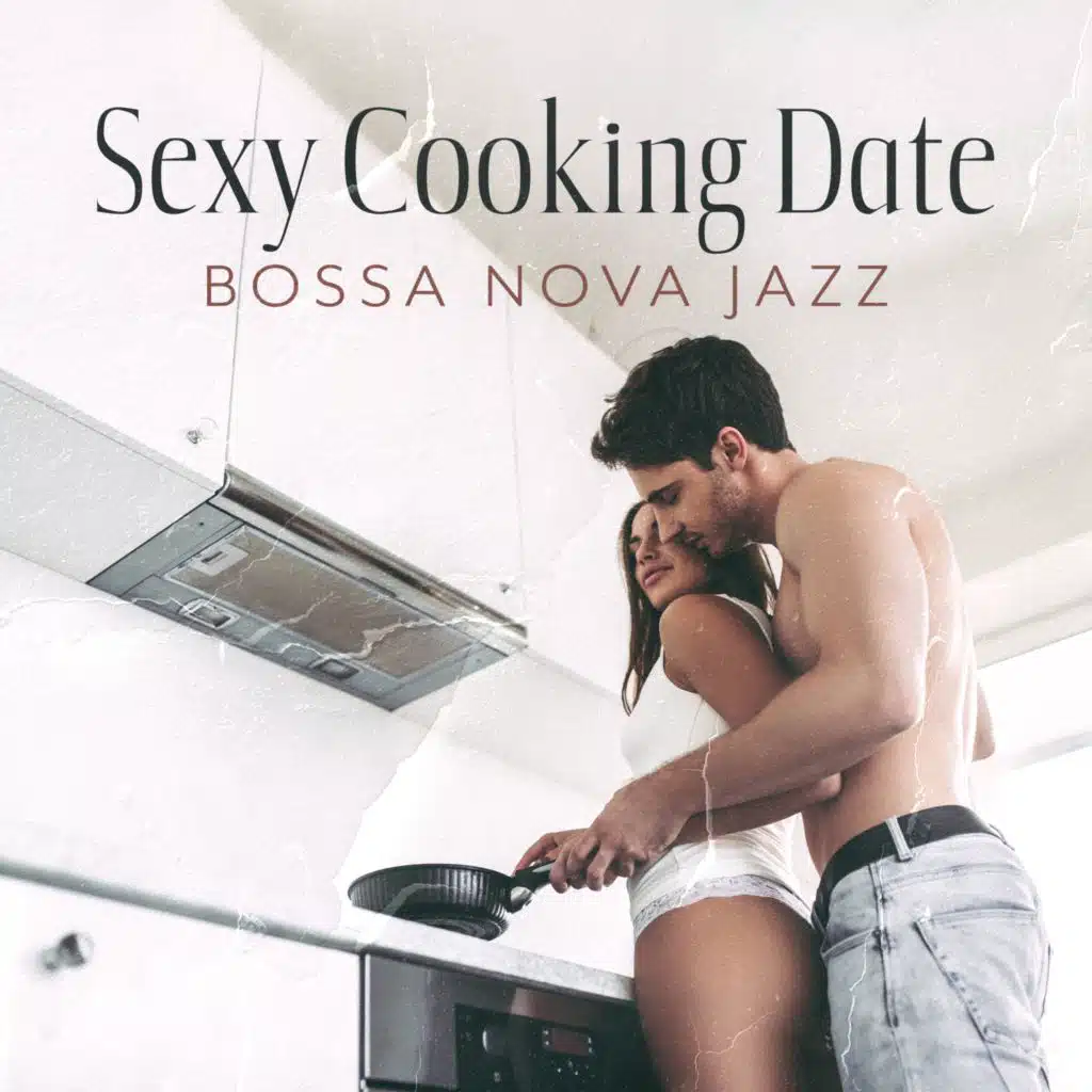 Sexy Cooking Date (Bossa Nova Jazz Instrumentals for Cooking Dinner with Your Lover)