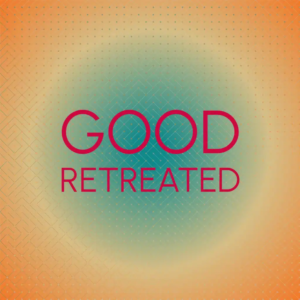 Good Retreated