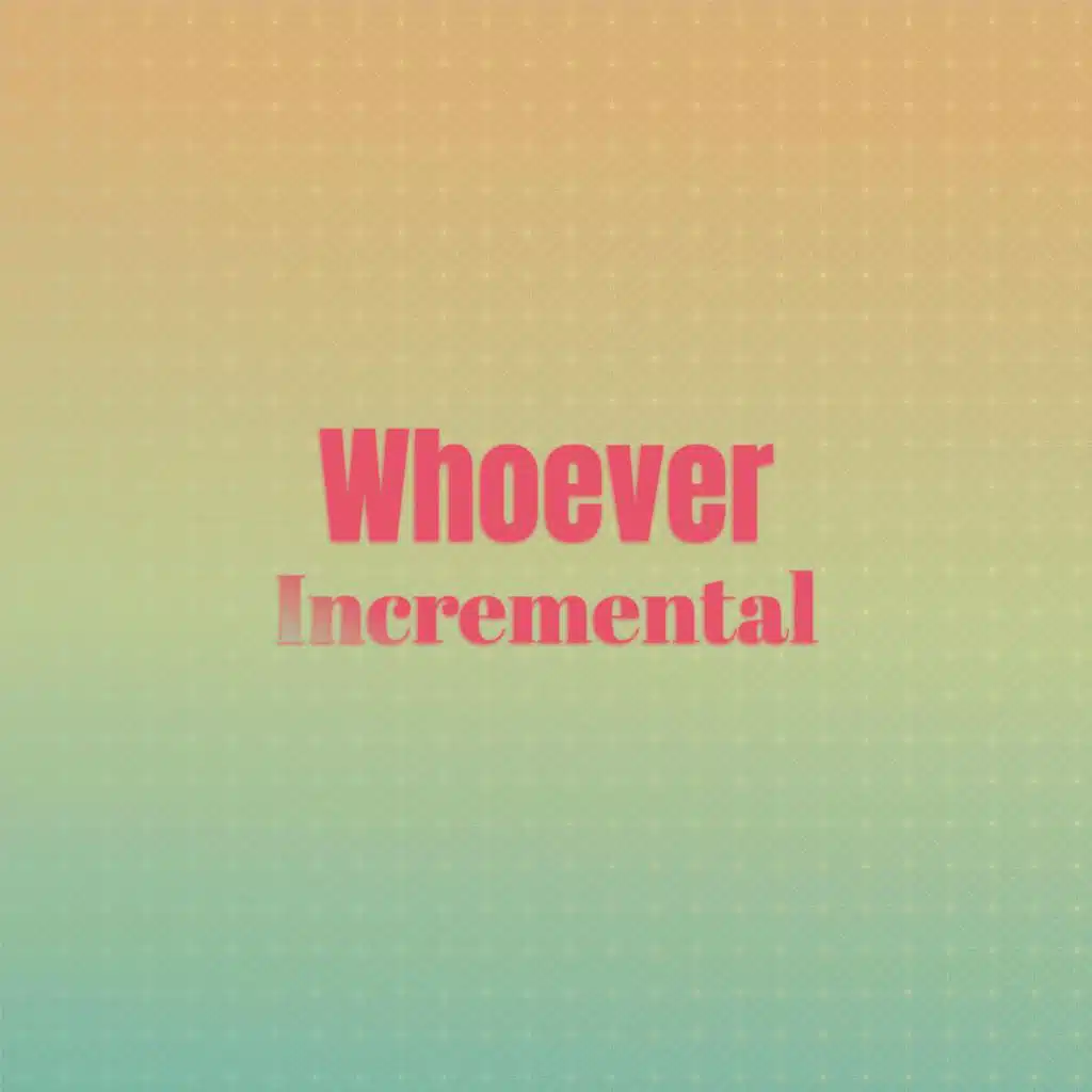 Whoever Incremental