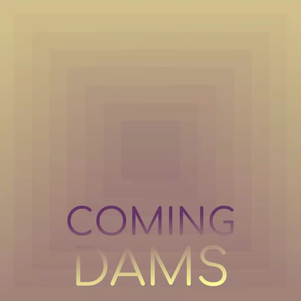 Coming Dams