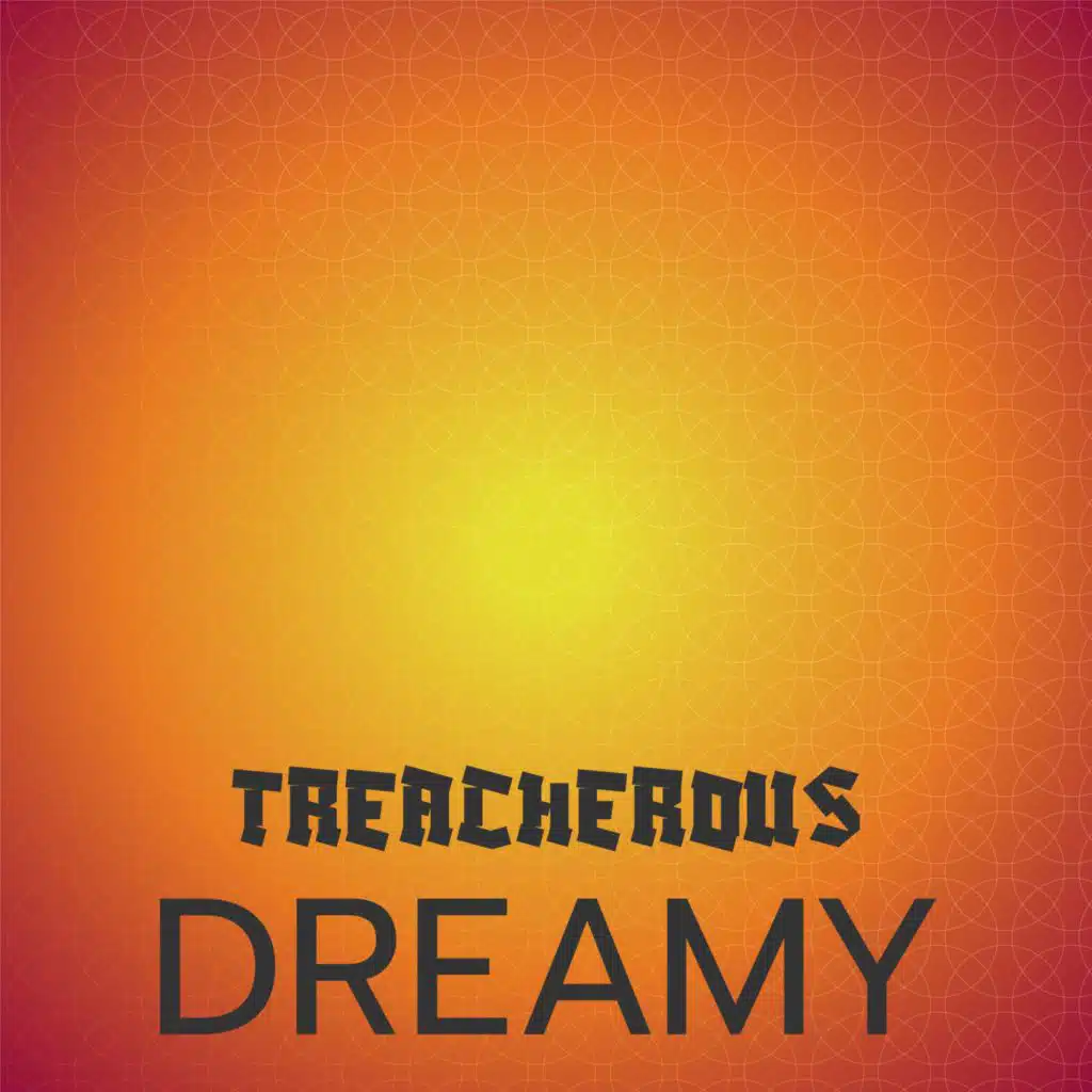 Treacherous Dreamy
