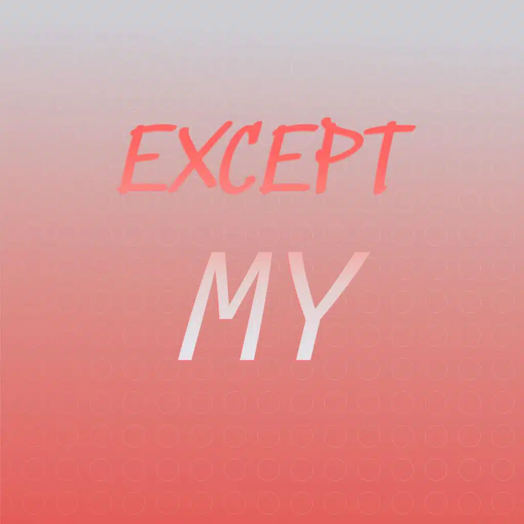 Except My