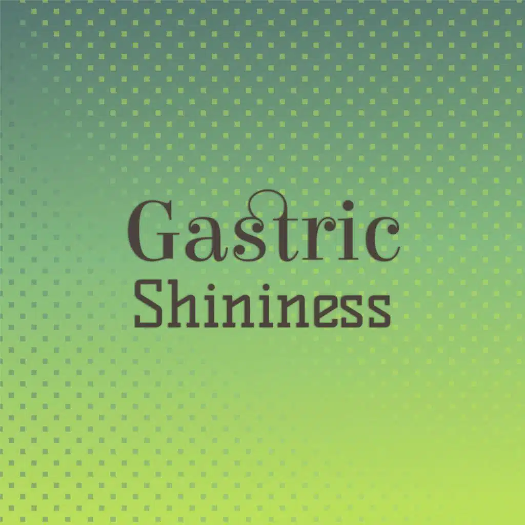 Gastric Shininess