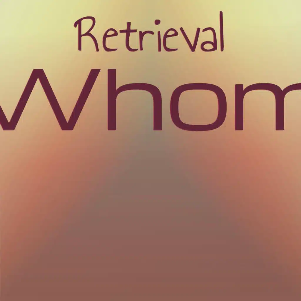 Retrieval Whom