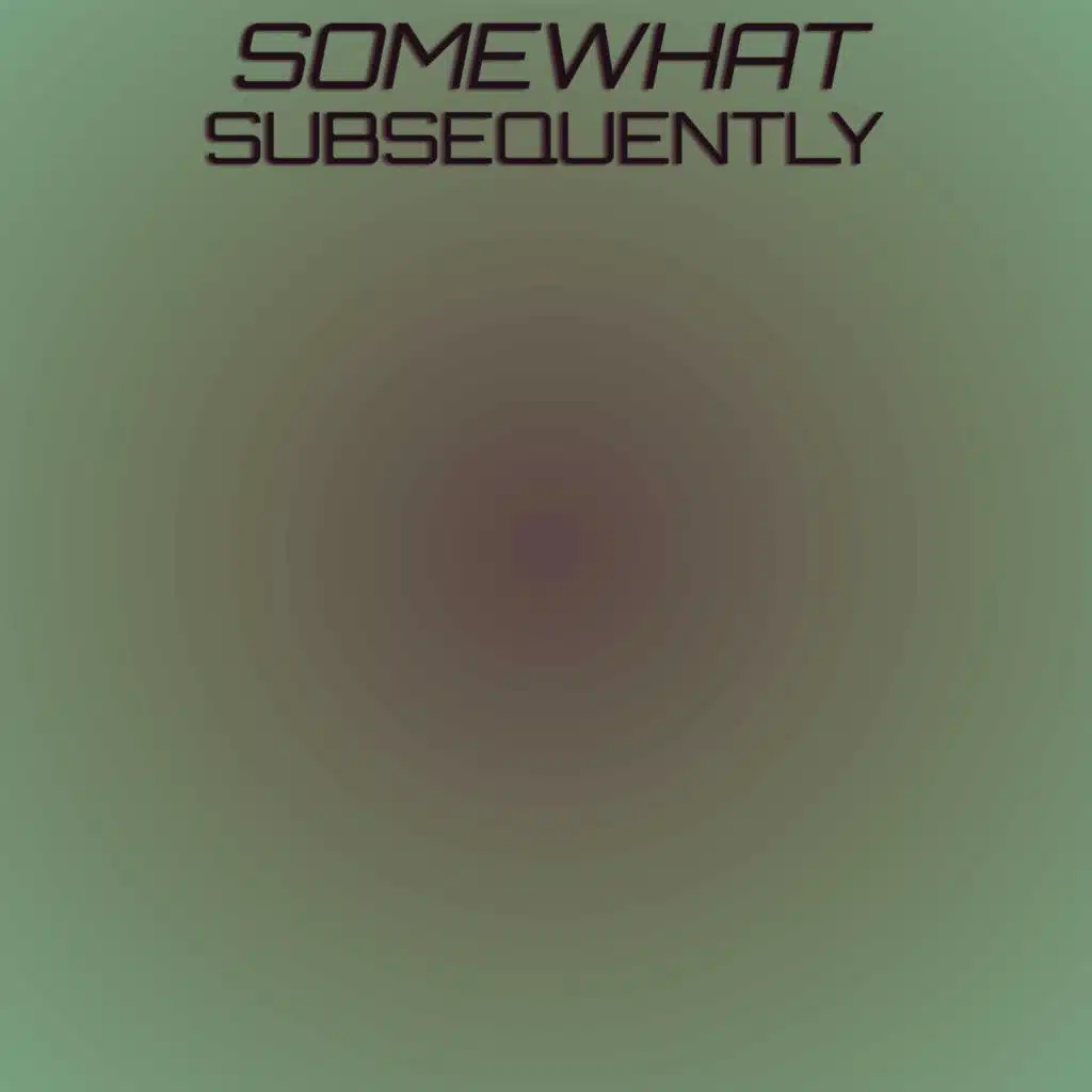 Somewhat Subsequently